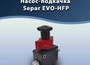 Насос-подкачка Separ EVO-HFP25 со ШТУЦЕРАМИ. №061666/063880 - tk-grand.ru - Екатеринбург